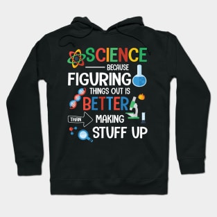 Science Because Figuring Things Out Is Better Than Making Stuff Up Happy Papa Dad Mom Son Daughter Hoodie